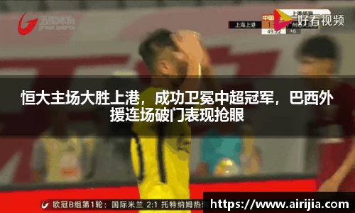 恒大主场大胜上港，成功卫冕中超冠军，巴西外援连场破门表现抢眼